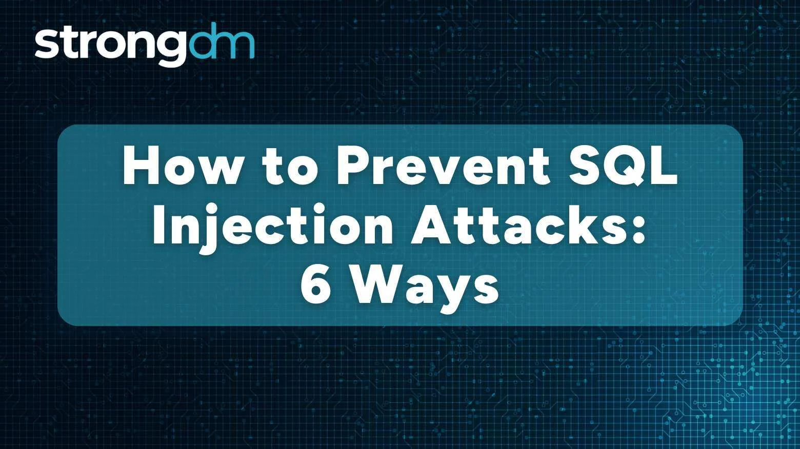 How to Prevent SQL Injection Attacks: 6 Proven Methods